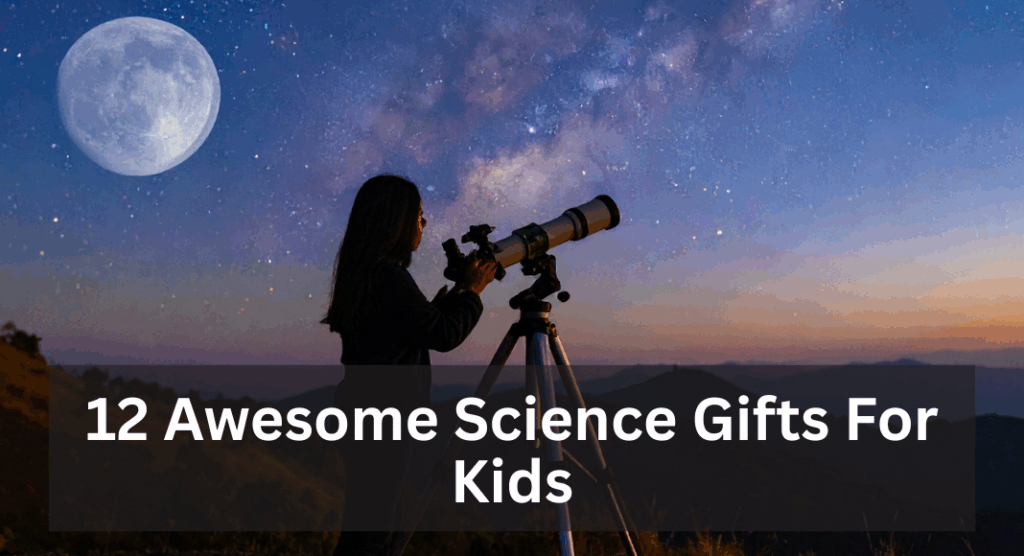 The Ultimate Guide For Holiday Gifts For the Whole Family: 12 awesome science gifts for kids